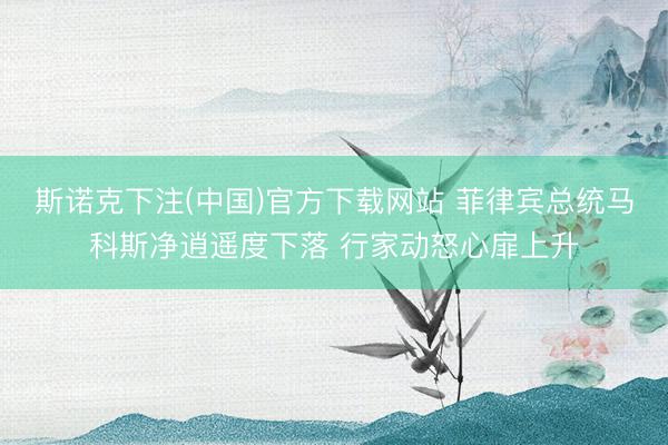 斯诺克下注(中国)官方下载网站 菲律宾总统马科斯净逍遥度下落 行家动怒心扉上升