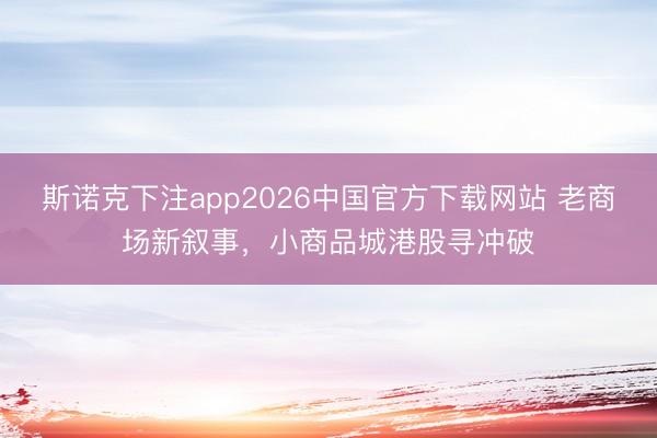 斯诺克下注app2026中国官方下载网站 老商场新叙事,小商品城港股寻冲破