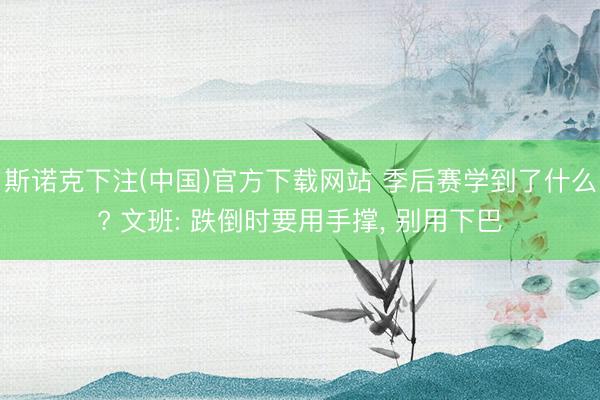 斯诺克下注(中国)官方下载网站 季后赛学到了什么? 文班: 跌倒时要用手撑， 别用下巴