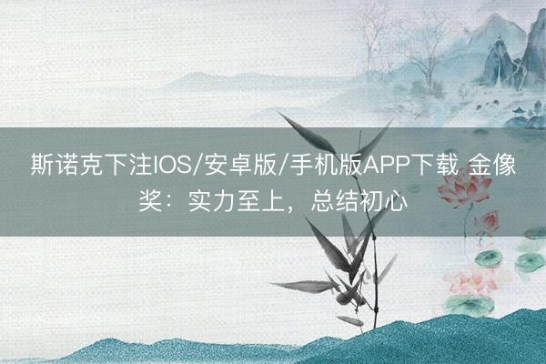 斯诺克下注IOS/安卓版/手机版APP下载 金像奖：实力至上，总结初心